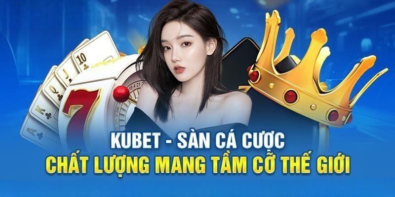 Kubet Hệ thống cá cược chuyên nghiệp nhất trên thị trường