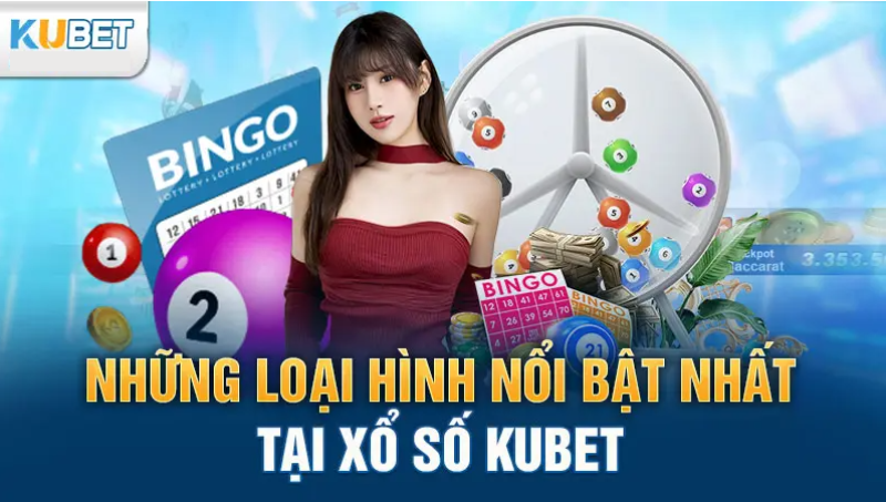 Những loại hình nổi bật nhất tại xổ số Kubet